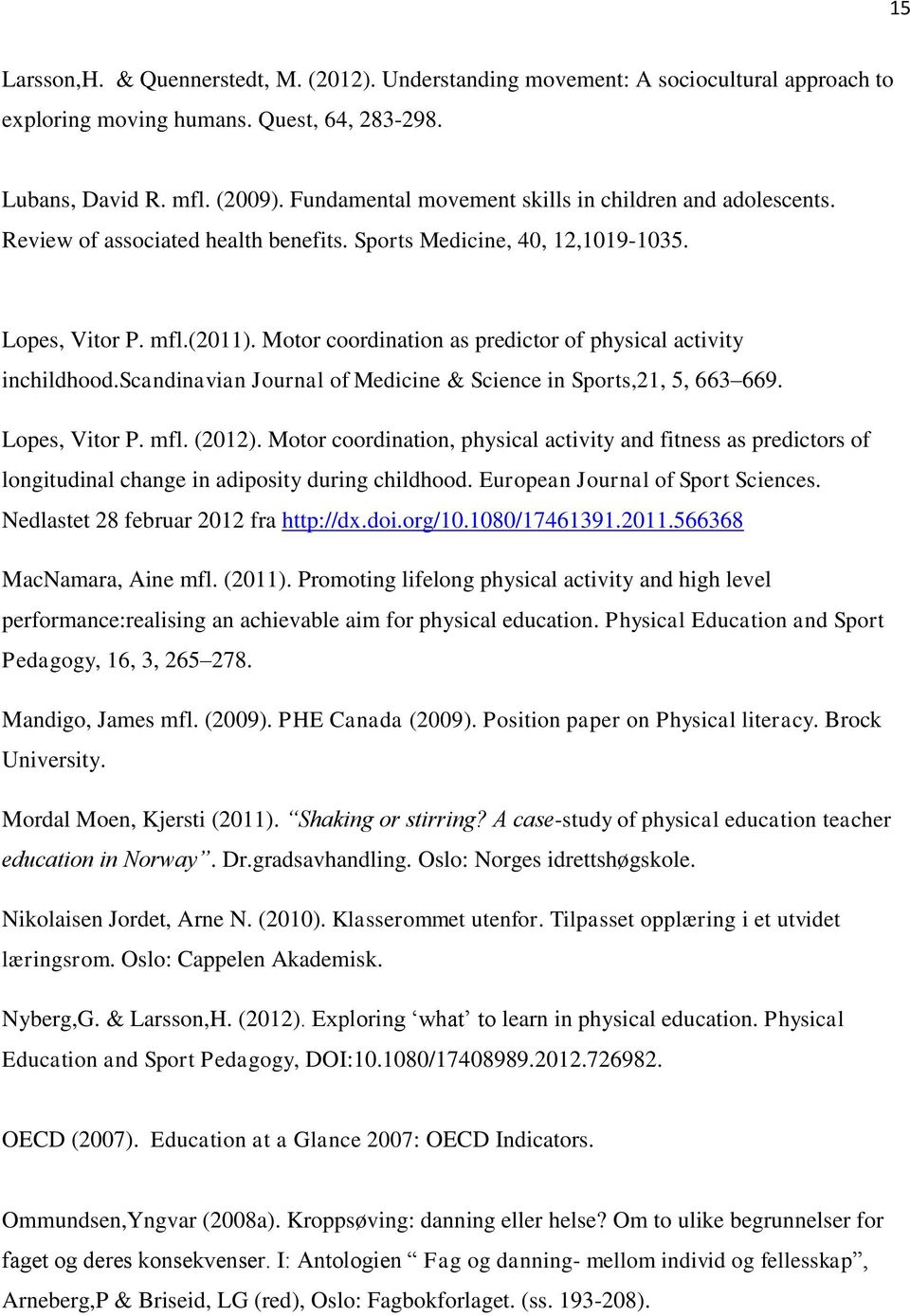 Motor coordination as predictor of physical activity inchildhood.scandinavian Journal of Medicine & Science in Sports,21, 5, 663 669. Lopes, Vitor P. mfl. (2012).