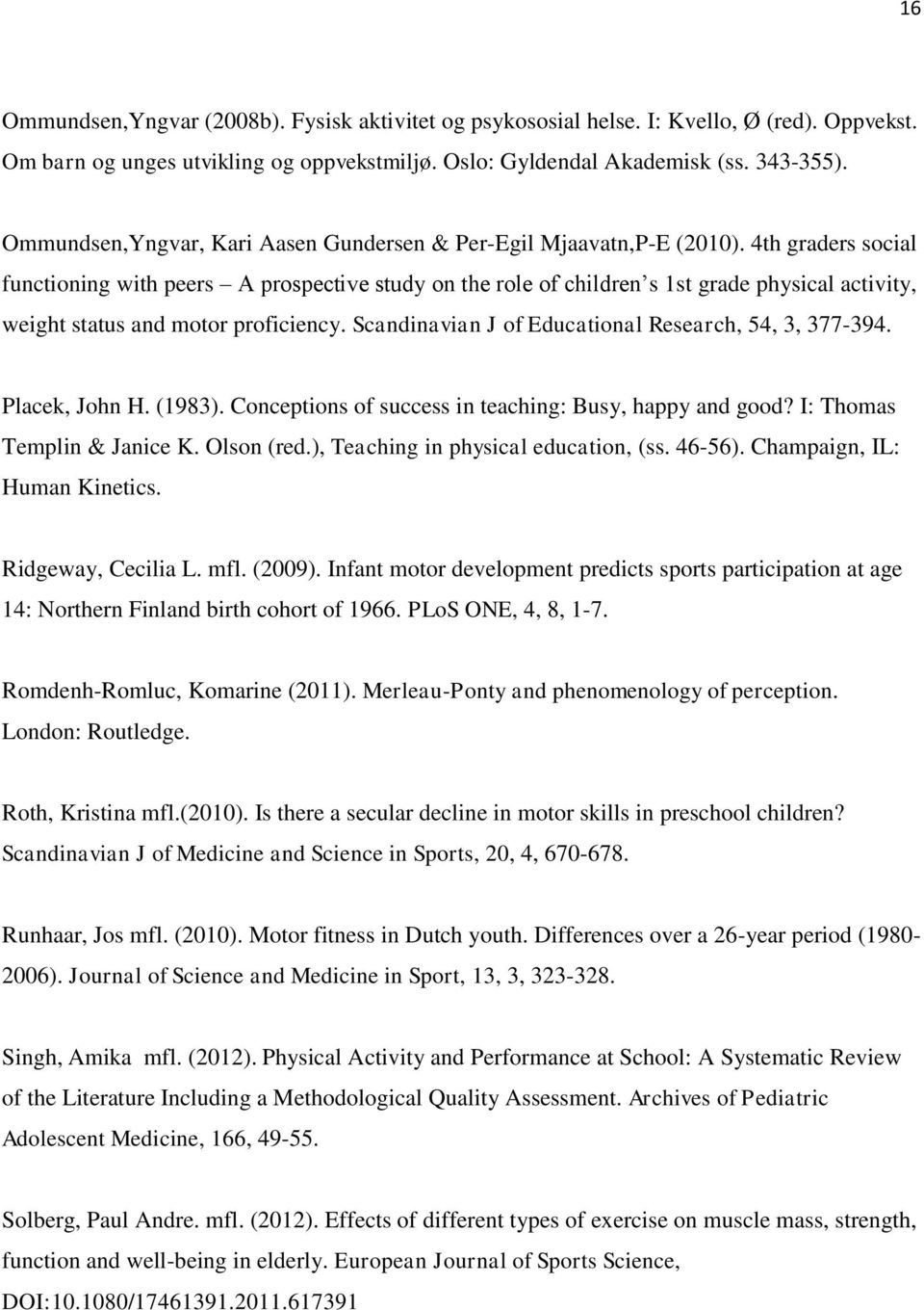 4th graders social functioning with peers A prospective study on the role of children s 1st grade physical activity, weight status and motor proficiency.