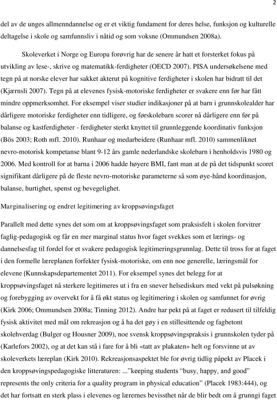 PISA undersøkelsene med tegn på at norske elever har sakket akterut på kognitive ferdigheter i skolen har bidratt til det (Kjærnsli 2007).