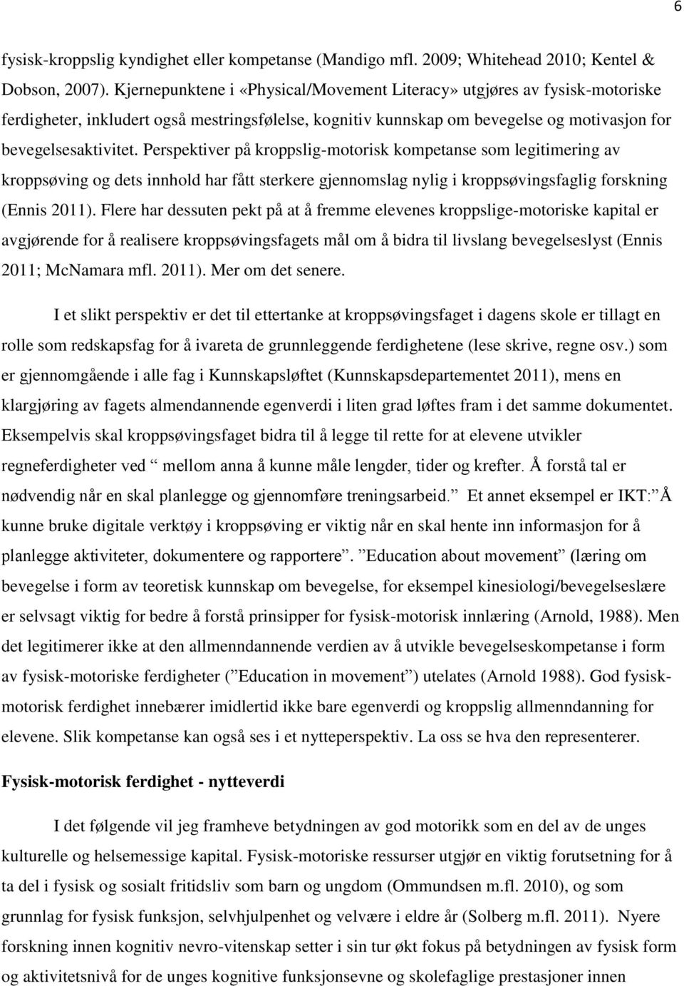 Perspektiver på kroppslig-motorisk kompetanse som legitimering av kroppsøving og dets innhold har fått sterkere gjennomslag nylig i kroppsøvingsfaglig forskning (Ennis 2011).