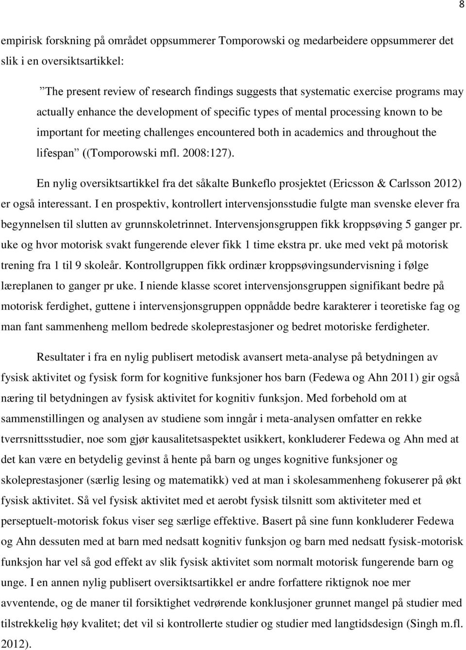 2008:127). En nylig oversiktsartikkel fra det såkalte Bunkeflo prosjektet (Ericsson & Carlsson 2012) er også interessant.