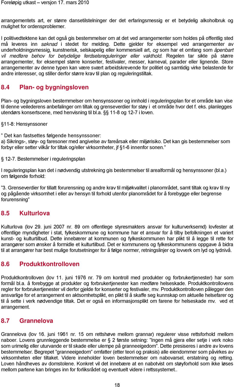 Dette gjelder for eksempel ved arrangementer av underholdningsmessig, kunstnerisk, selskapelig eller kommersiell art, og som har et omfang som åpenbart vil medføre behov for betydelige