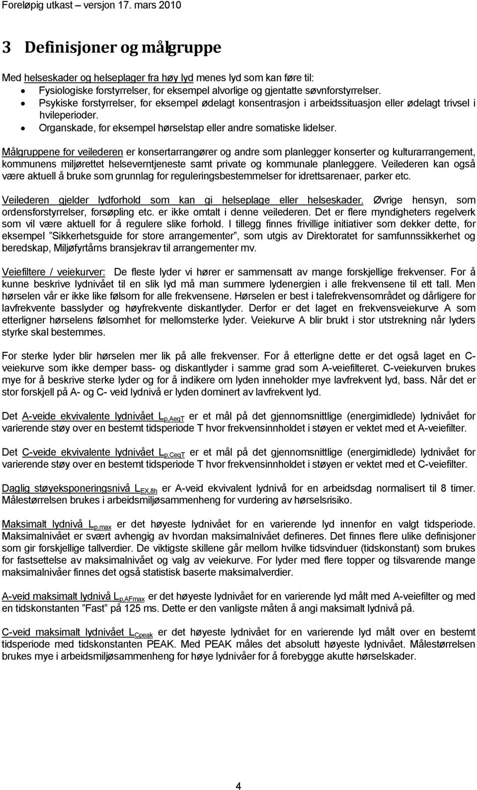 Målgruppene for veilederen er konsertarrangører og andre som planlegger konserter og kulturarrangement, kommunens miljørettet helseverntjeneste samt private og kommunale planleggere.