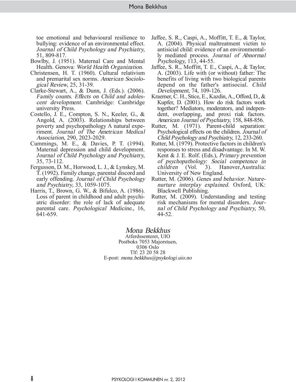 , & Dunn, J. (Eds.). (2006). Family counts. Effects on Child and adolescent development. Cambridge: Cambridge university Press. Costello, J. E., Compton, S. N., Keeler, G., & Angold, A. (2003).