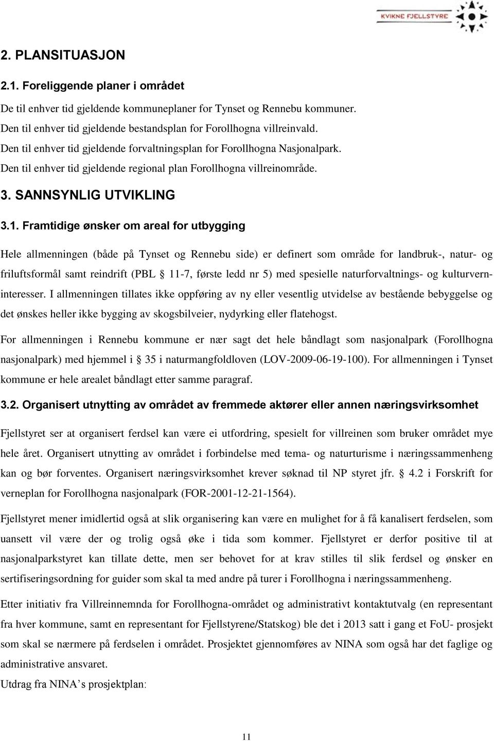 Framtidige ønsker om areal for utbygging Hele allmenningen (både på Tynset og Rennebu side) er definert som område for landbruk-, natur- og friluftsformål samt reindrift (PBL 11-7, første ledd nr 5)