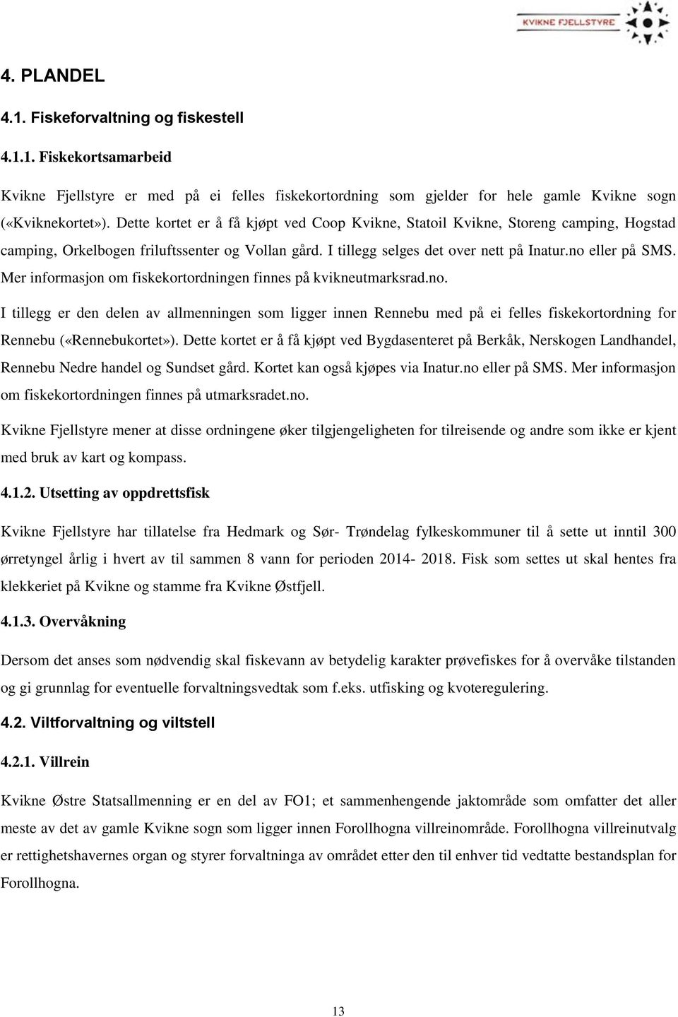 Mer informasjon om fiskekortordningen finnes på kvikneutmarksrad.no. I tillegg er den delen av allmenningen som ligger innen Rennebu med på ei felles fiskekortordning for Rennebu («Rennebukortet»).