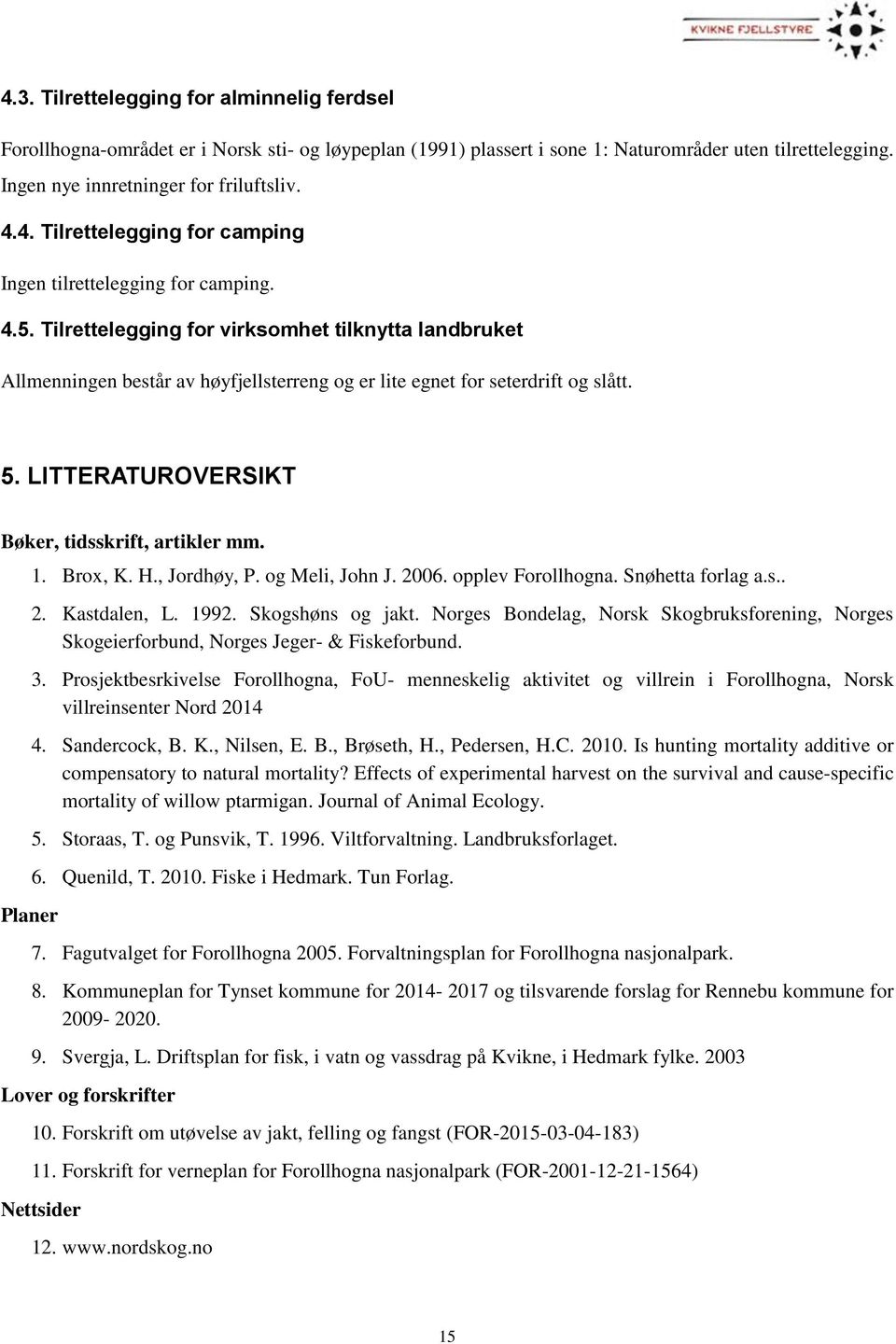 Planer 1. Brox, K. H., Jordhøy, P. og Meli, John J. 2006. opplev Forollhogna. Snøhetta forlag a.s.. 2. Kastdalen, L. 1992. Skogshøns og jakt.