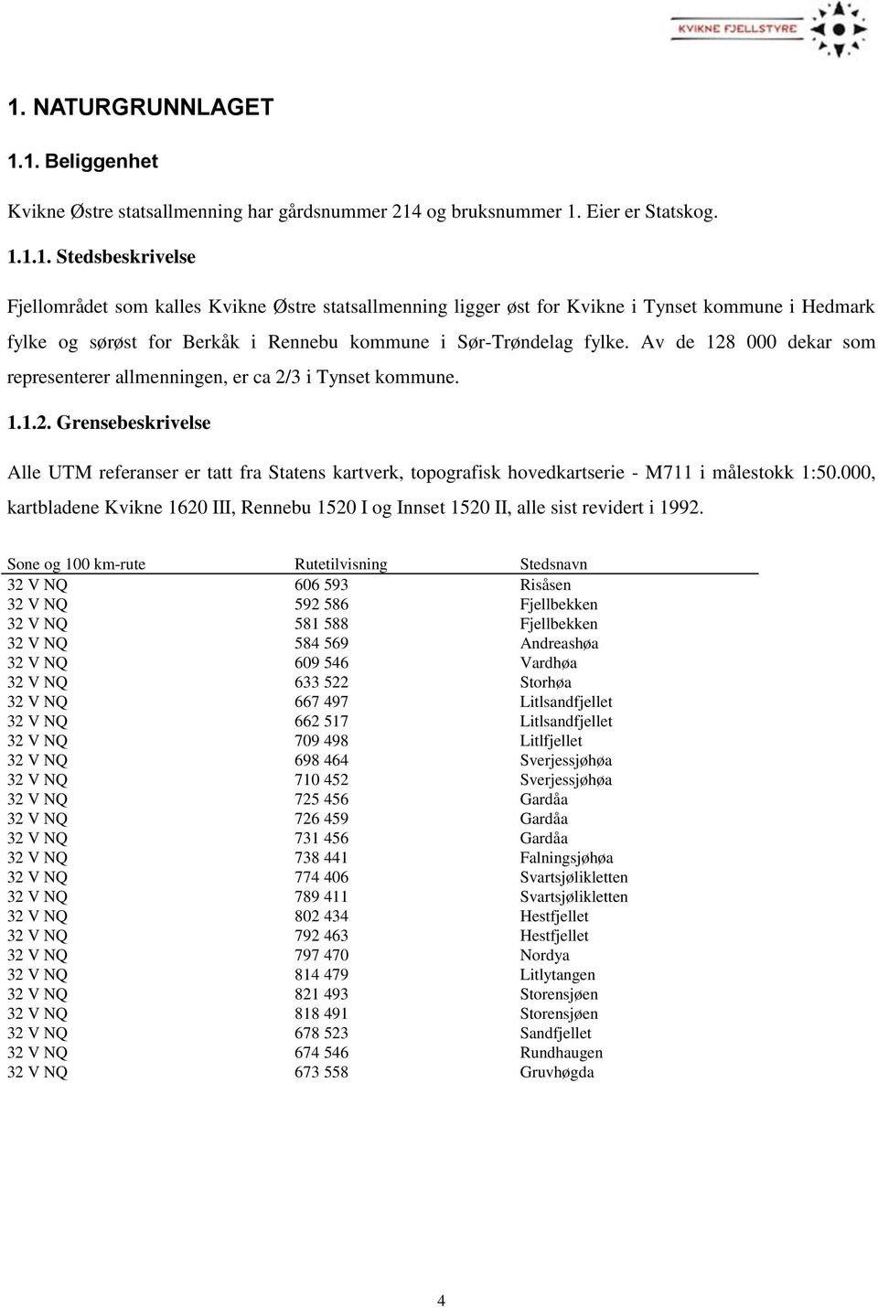 000, kartbladene Kvikne 1620 III, Rennebu 1520 I og Innset 1520 II, alle sist revidert i 1992.