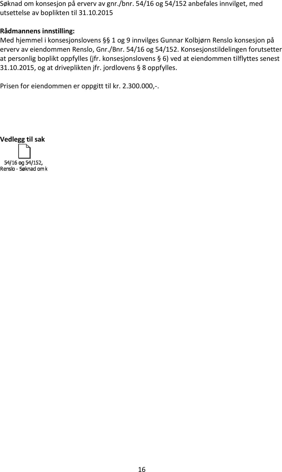 Renslo, Gnr./Bnr. 54/16 og 54/152. Konsesjonstildelingen forutsetter at personlig boplikt oppfylles (jfr.