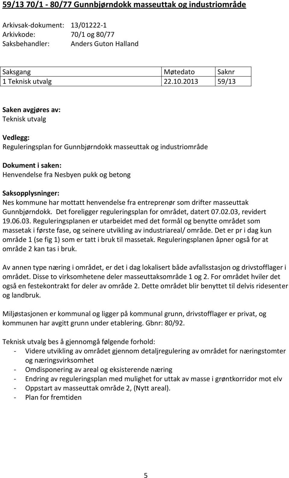 kommune har mottatt henvendelse fra entreprenør som drifter masseuttak Gunnbjørndokk. Det foreligger reguleringsplan for området, datert 07.02.03,