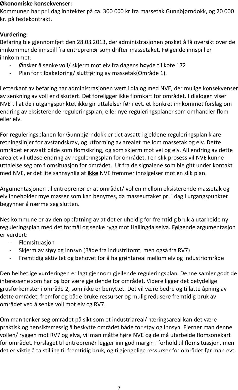 Følgende innspill er innkommet: - Ønsker å senke voll/ skjerm mot elv fra dagens høyde til kote 172 - Plan for tilbakeføring/ sluttføring av massetak(område 1).