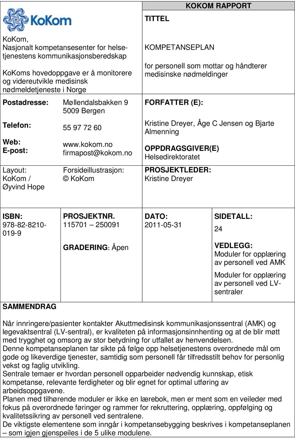 no Forsideillustrasjon: KoKom KOMPETANSEPLAN for personell som mottar og håndterer medisinske nødmeldinger FORFATTER (E): Kristine Dreyer, Åge C Jensen og Bjarte Almenning OPPDRAGSGIVER(E)