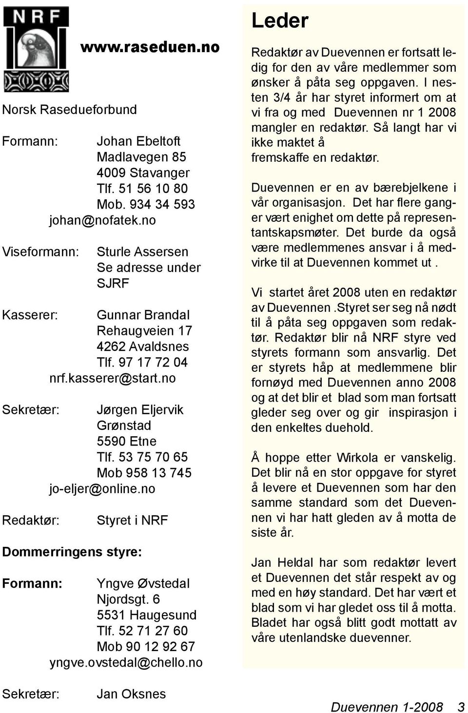 53 75 70 65 Mob 958 13 745 jo-eljer@online.no Redaktør: Styret i NRF Dommerringens styre: Formann: Yngve Øvstedal Njordsgt. 6 5531 Haugesund Tlf. 52 71 27 60 Mob 90 12 92 67 yngve.ovstedal@chello.