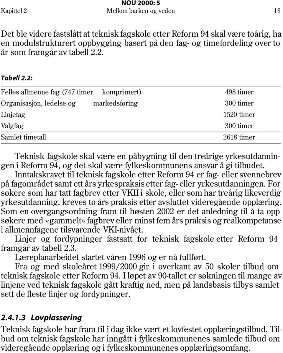 2: Felles allmenne fag (747 timer komprimert) 498 timer Organisasjon, ledelse og markedsføring 300 timer Linjefag 1520 timer Valgfag 300 timer Samlet timetall 2618 timer Teknisk fagskole skal være en