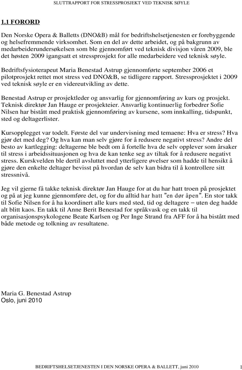 teknisk søyle. Bedriftsfysioterapeut Maria Benestad Astrup gjennomførte september 2006 et pilotprosjekt rettet mot stress ved DNO&B, se tidligere rapport.