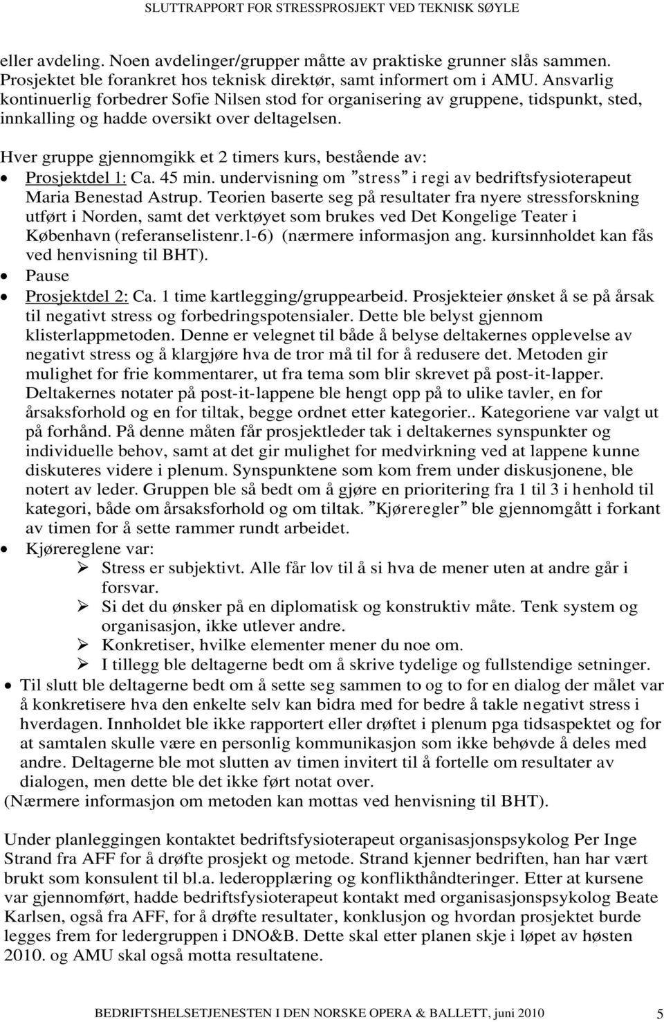 Hver gruppe gjennomgikk et 2 timers kurs, bestående av: Prosjektdel 1: Ca. 45 min. undervisning om stress i regi av bedriftsfysioterapeut Maria Benestad Astrup.