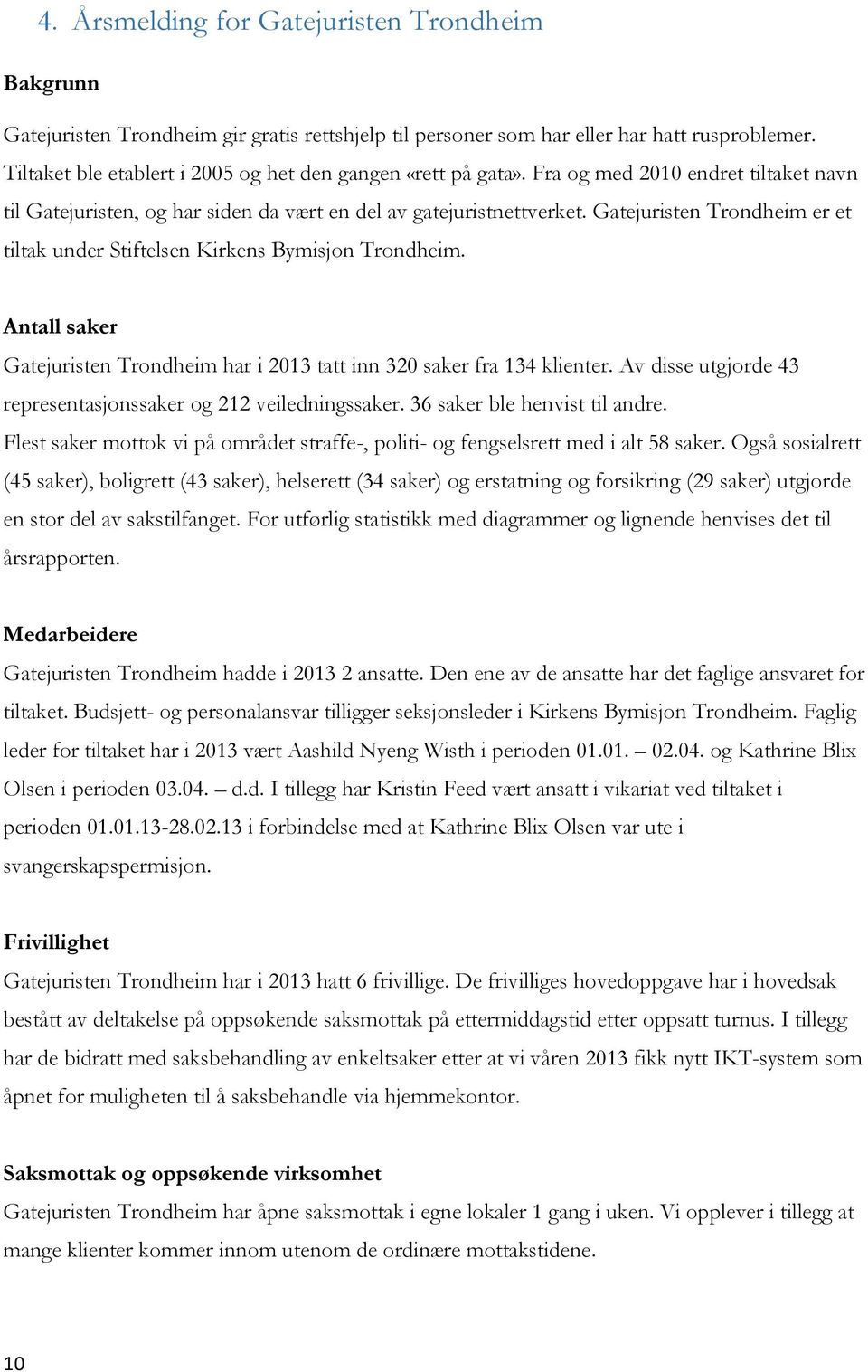 Gatejuristen Trondheim er et tiltak under Stiftelsen Kirkens Bymisjon Trondheim. Antall saker Gatejuristen Trondheim har i 2013 tatt inn 320 saker fra 134 klienter.