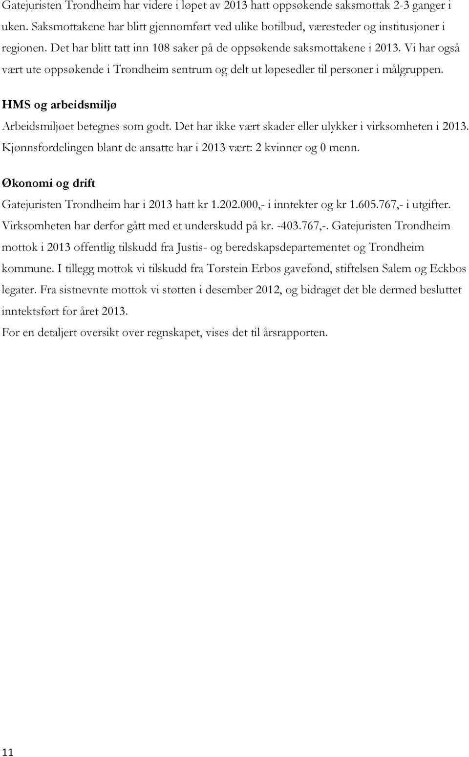 HMS og arbeidsmiljø Arbeidsmiljøet betegnes som godt. Det har ikke vært skader eller ulykker i virksomheten i 2013. Kjønnsfordelingen blant de ansatte har i 2013 vært: 2 kvinner og 0 menn.