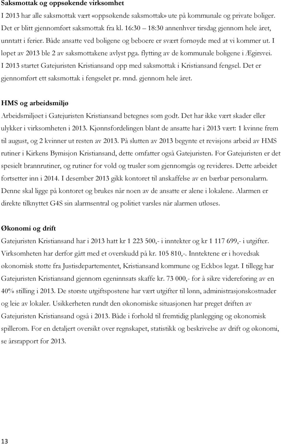 flytting av de kommunale boligene i Ægirsvei. I 2013 startet Gatejuristen Kristiansand opp med saksmottak i Kristiansand fengsel. Det er gjennomført ett saksmottak i fengselet pr. mnd.