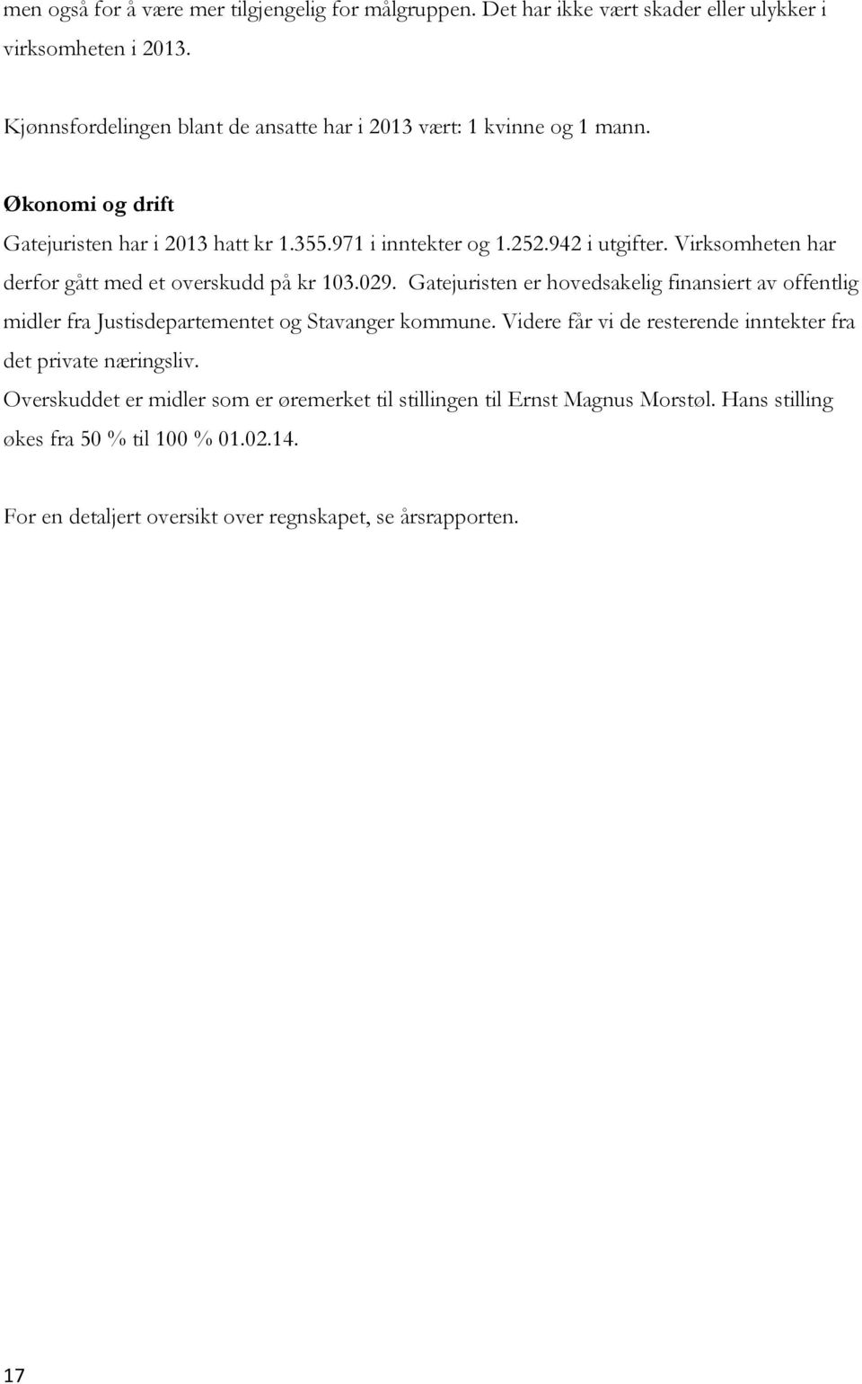 Virksomheten har derfor gått med et overskudd på kr 103.029. Gatejuristen er hovedsakelig finansiert av offentlig midler fra Justisdepartementet og Stavanger kommune.