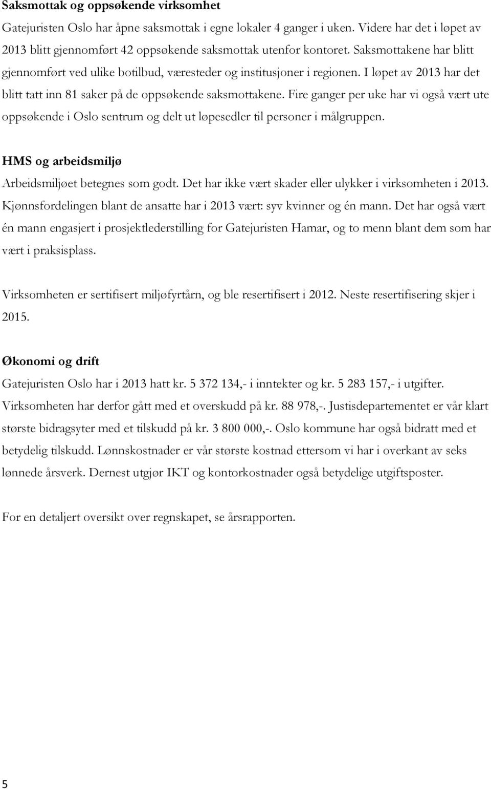 Fire ganger per uke har vi også vært ute oppsøkende i Oslo sentrum og delt ut løpesedler til personer i målgruppen. HMS og arbeidsmiljø Arbeidsmiljøet betegnes som godt.