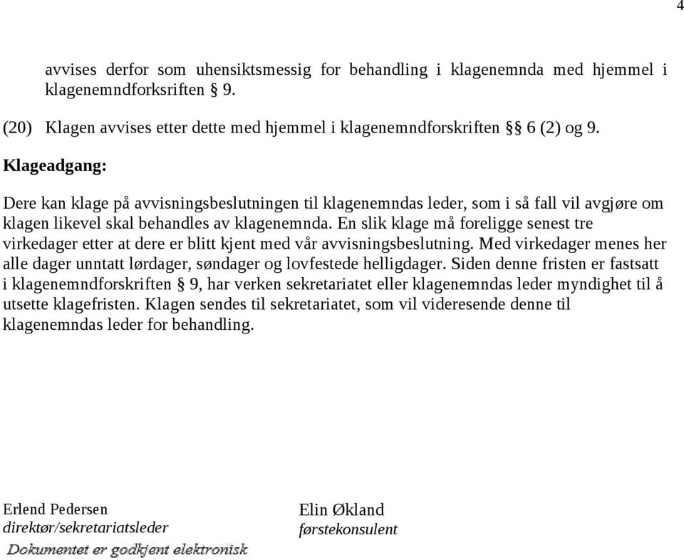 En slik klage må foreligge senest tre virkedager etter at dere er blitt kjent med vår avvisningsbeslutning. Med virkedager menes her alle dager unntatt lørdager, søndager og lovfestede helligdager.