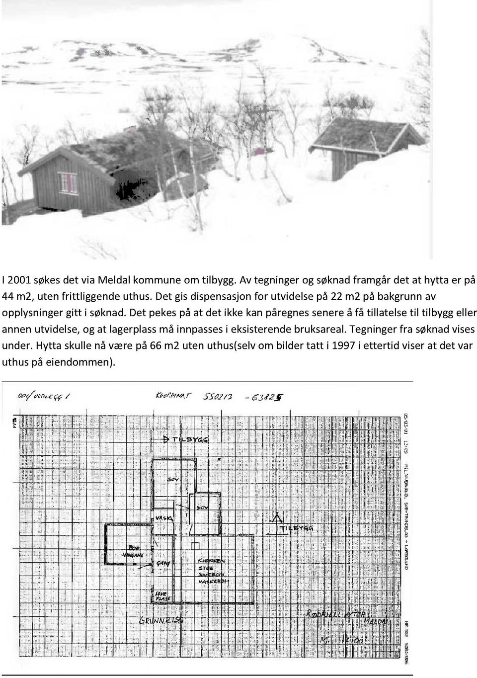 det pekespå at det ikkekanpåregnessenereå få tillatelsetil tilbyggeller annenutvidelse,og at lagerplassmå innpassesi