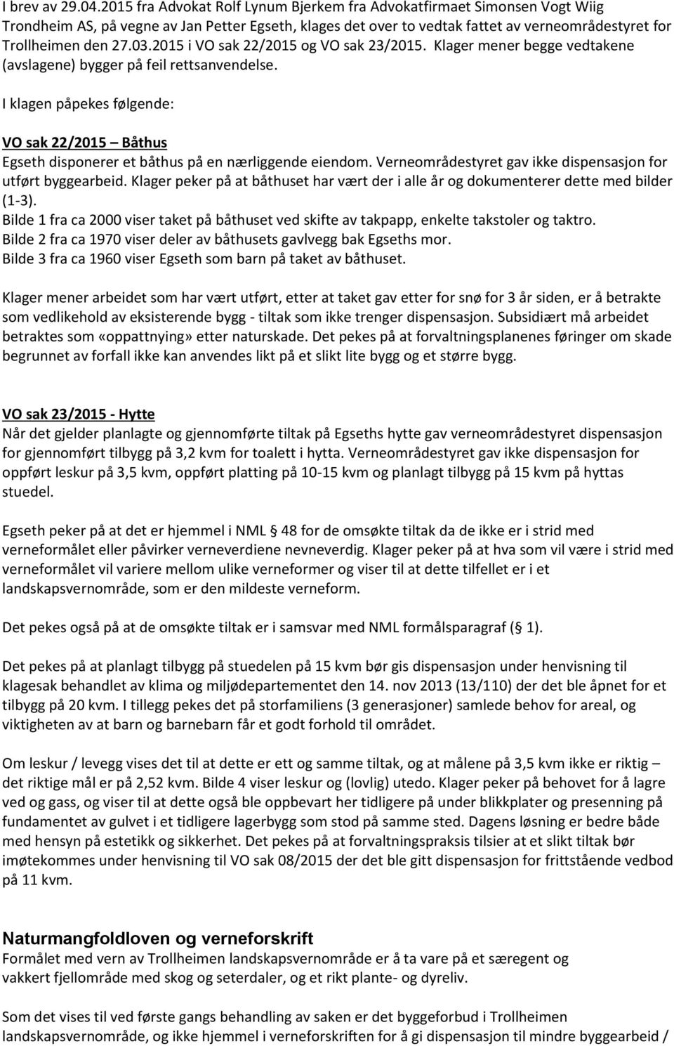 2015 i VO sak 22/2015 og VO sak 23/2015. Klager mener begge vedtakene (avslagene) bygger på feil rettsanvendelse.