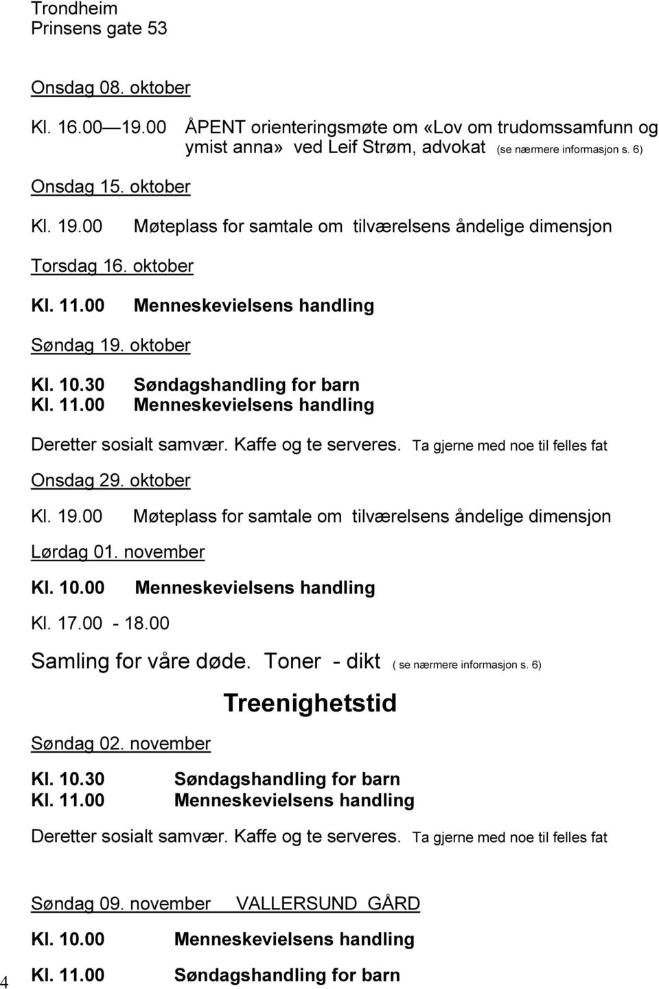 Ta gjerne med noe til felles fat Onsdag 29. oktober Kl. 19.00 Møteplass for samtale om tilværelsens åndelige dimensjon Lørdag 01. november Kl. 10.00 Kl. 17.00-18.00 Samling for våre døde.