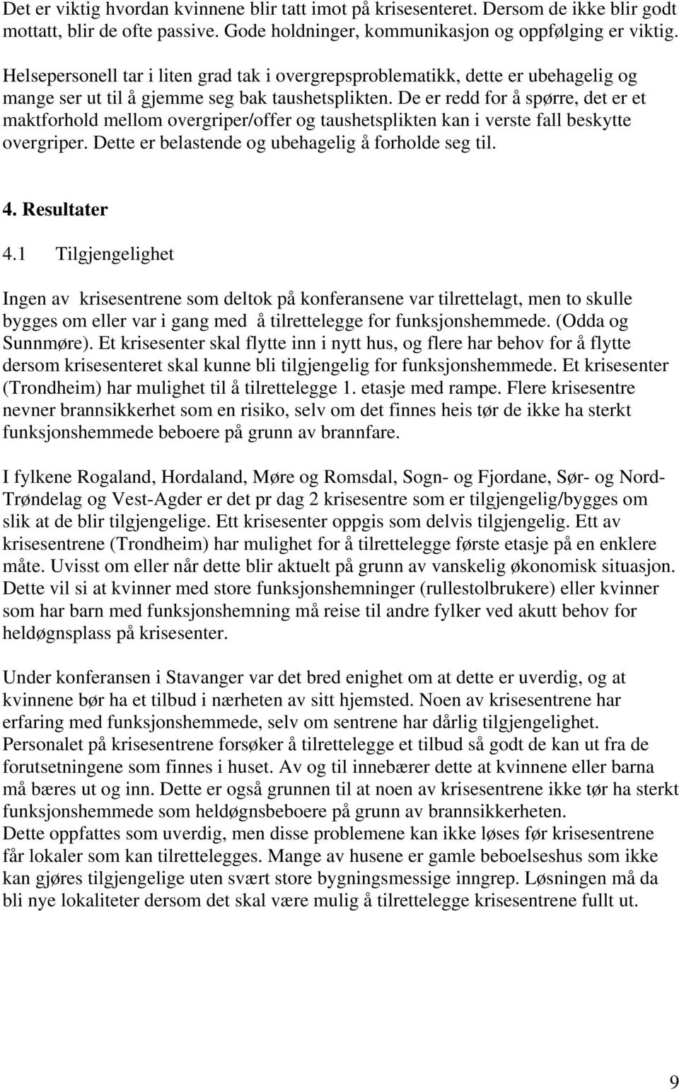 De er redd for å spørre, det er et maktforhold mellom overgriper/offer og taushetsplikten kan i verste fall beskytte overgriper. Dette er belastende og ubehagelig å forholde seg til. 4. Resultater 4.