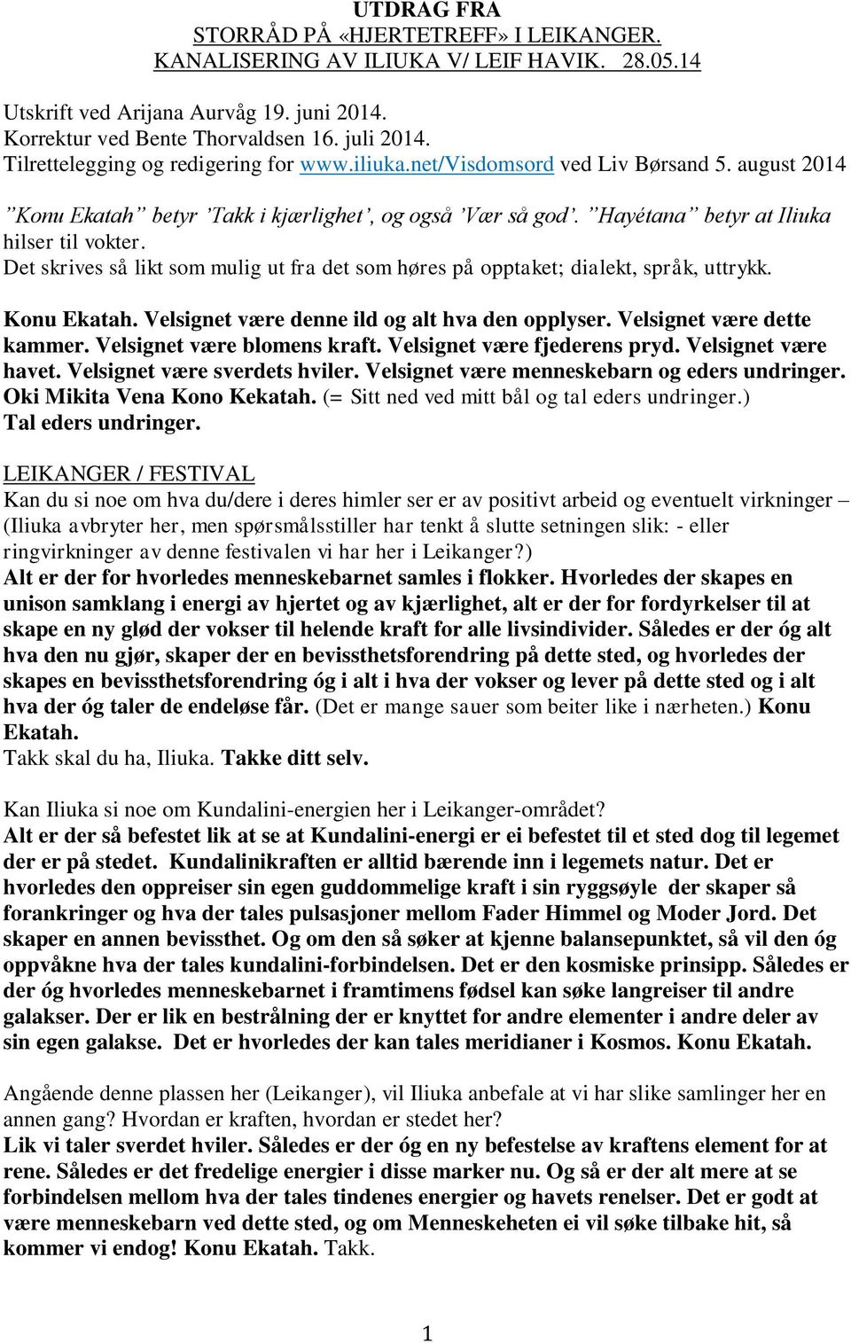 Det skrives så likt som mulig ut fra det som høres på opptaket; dialekt, språk, uttrykk. Konu Ekatah. Velsignet være denne ild og alt hva den opplyser. Velsignet være dette kammer.