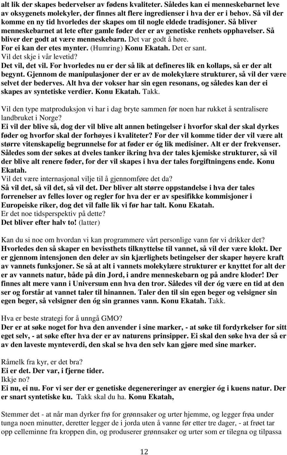 Så bliver der godt at være menneskebarn. Det var godt å høre. For ei kan der etes mynter. (Humring) Konu Ekatah. Det er sant. Vil det skje i vår levetid? Det vil, det vil.