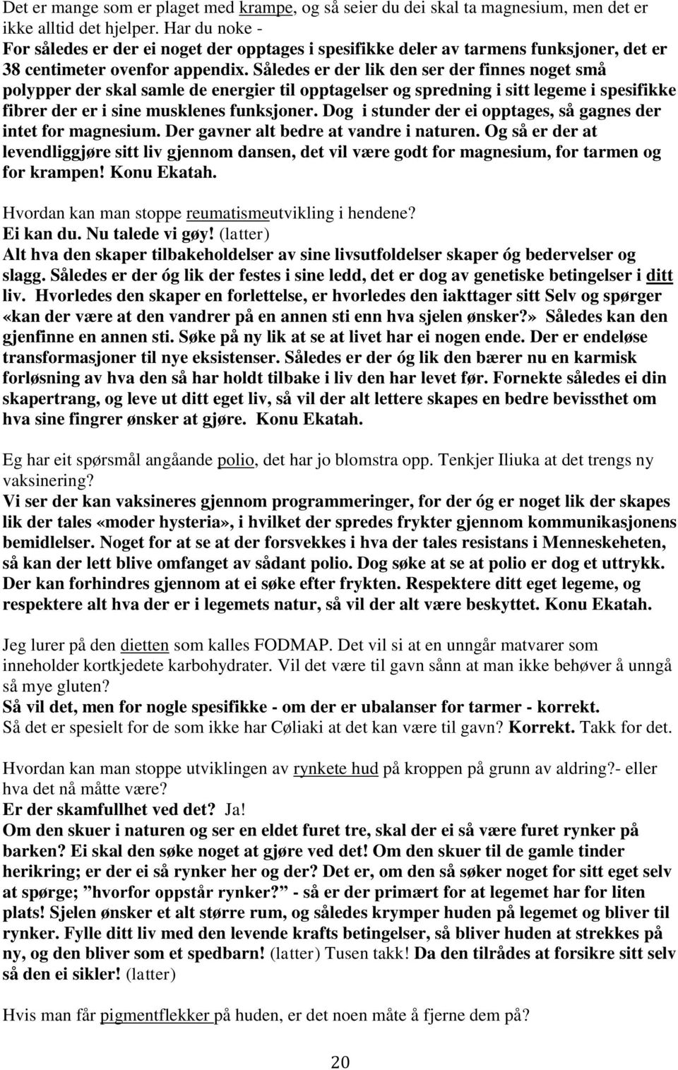 Således er der lik den ser der finnes noget små polypper der skal samle de energier til opptagelser og spredning i sitt legeme i spesifikke fibrer der er i sine musklenes funksjoner.