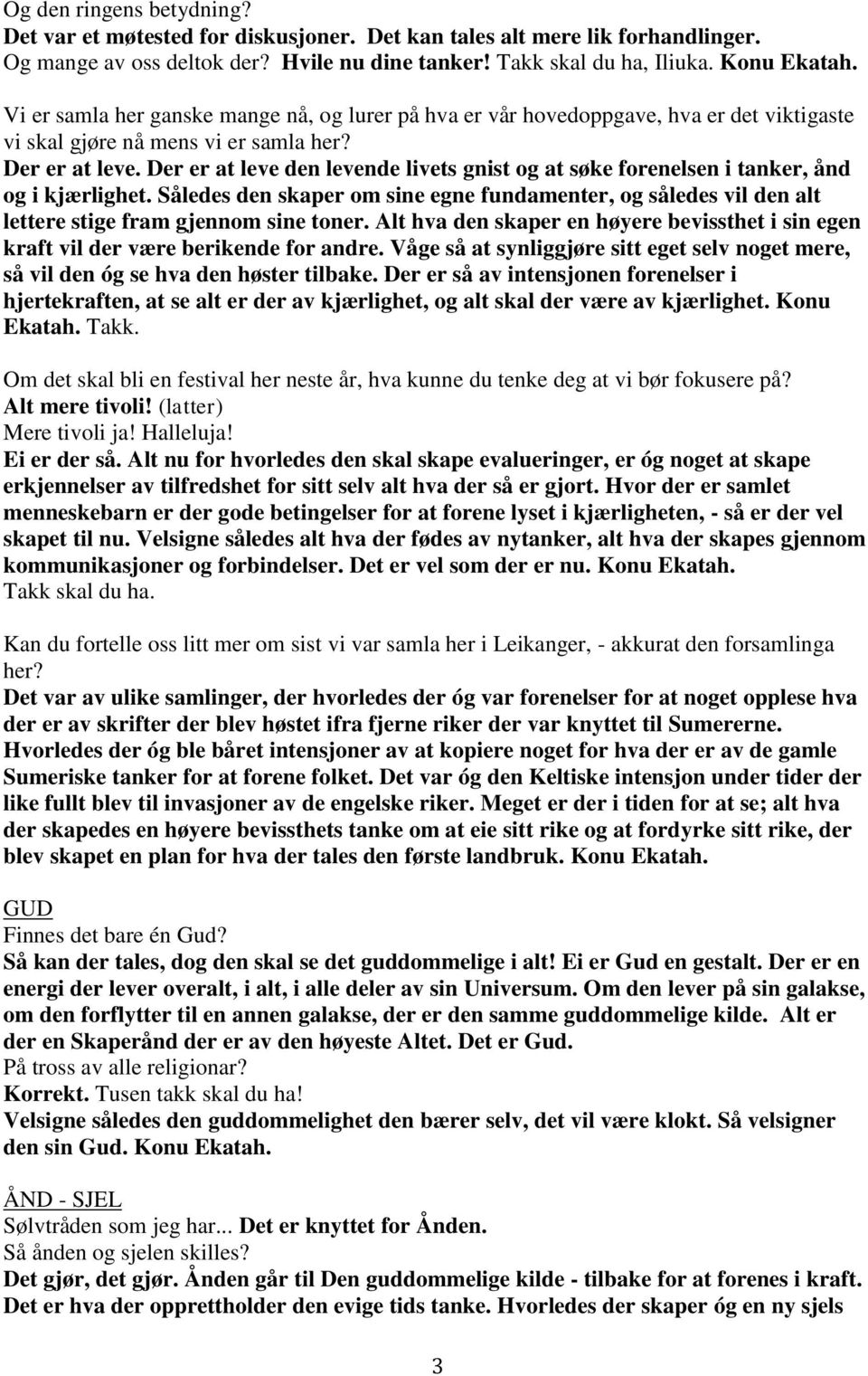 Der er at leve den levende livets gnist og at søke forenelsen i tanker, ånd og i kjærlighet. Således den skaper om sine egne fundamenter, og således vil den alt lettere stige fram gjennom sine toner.