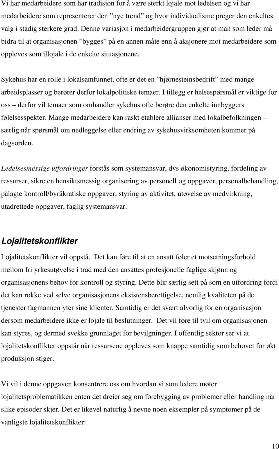 situasjonene. Sykehus har en rolle i lokalsamfunnet, ofte er det en hjørnesteinsbedrift med mange arbeidsplasser og berører derfor lokalpolitiske temaer.