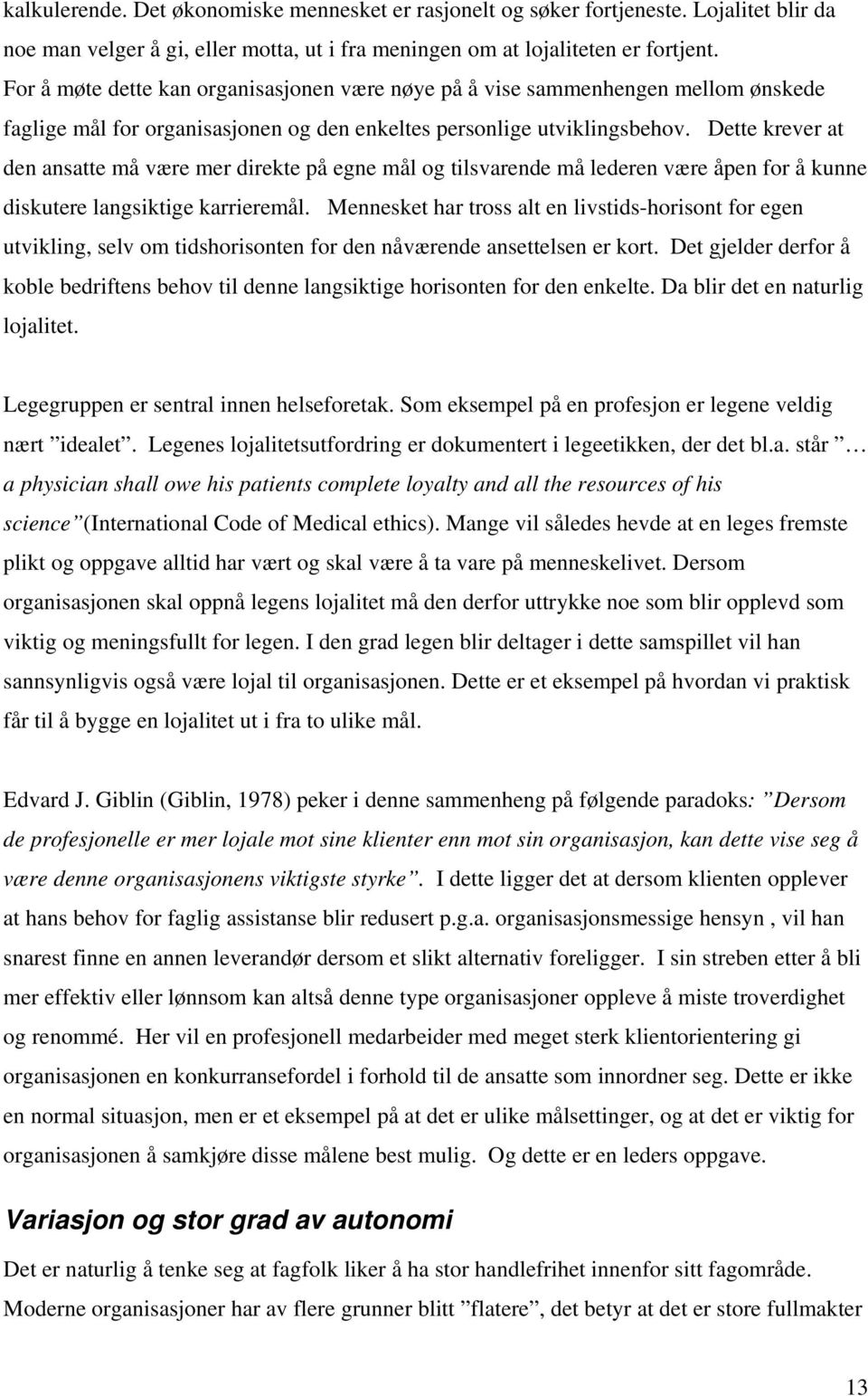 Dette krever at den ansatte må være mer direkte på egne mål og tilsvarende må lederen være åpen for å kunne diskutere langsiktige karrieremål.