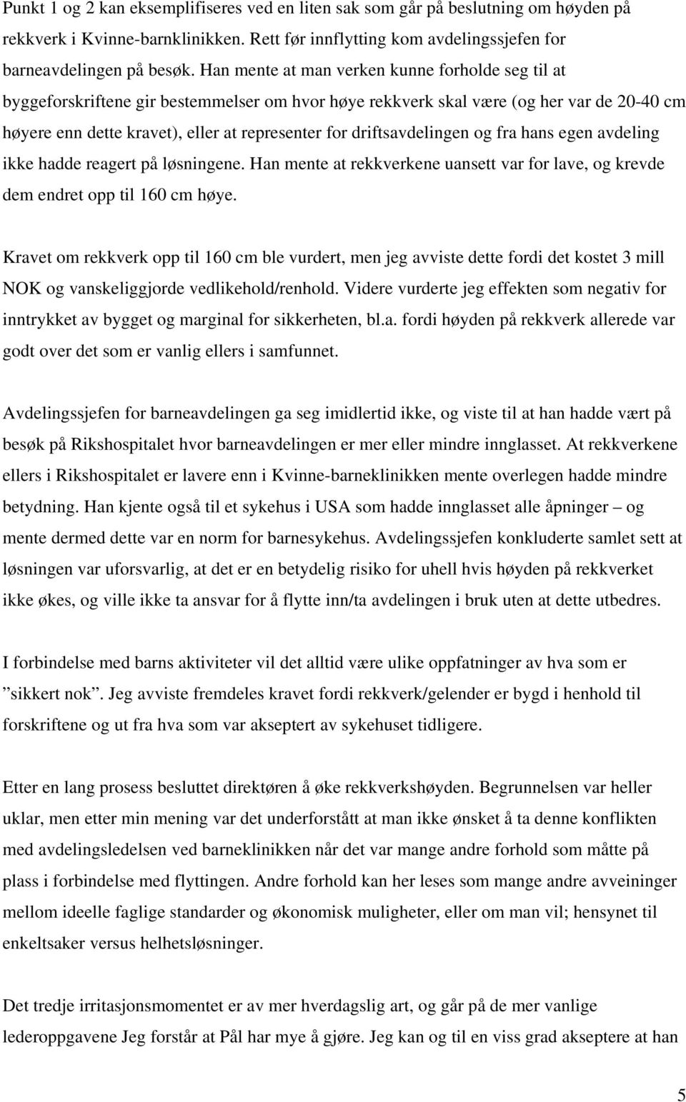 driftsavdelingen og fra hans egen avdeling ikke hadde reagert på løsningene. Han mente at rekkverkene uansett var for lave, og krevde dem endret opp til 160 cm høye.