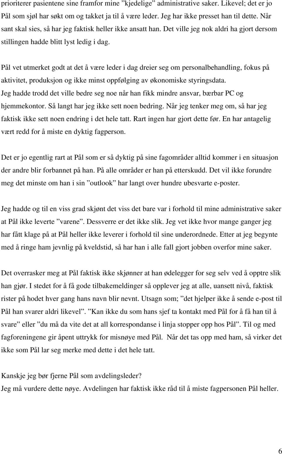 Pål vet utmerket godt at det å være leder i dag dreier seg om personalbehandling, fokus på aktivitet, produksjon og ikke minst oppfølging av økonomiske styringsdata.