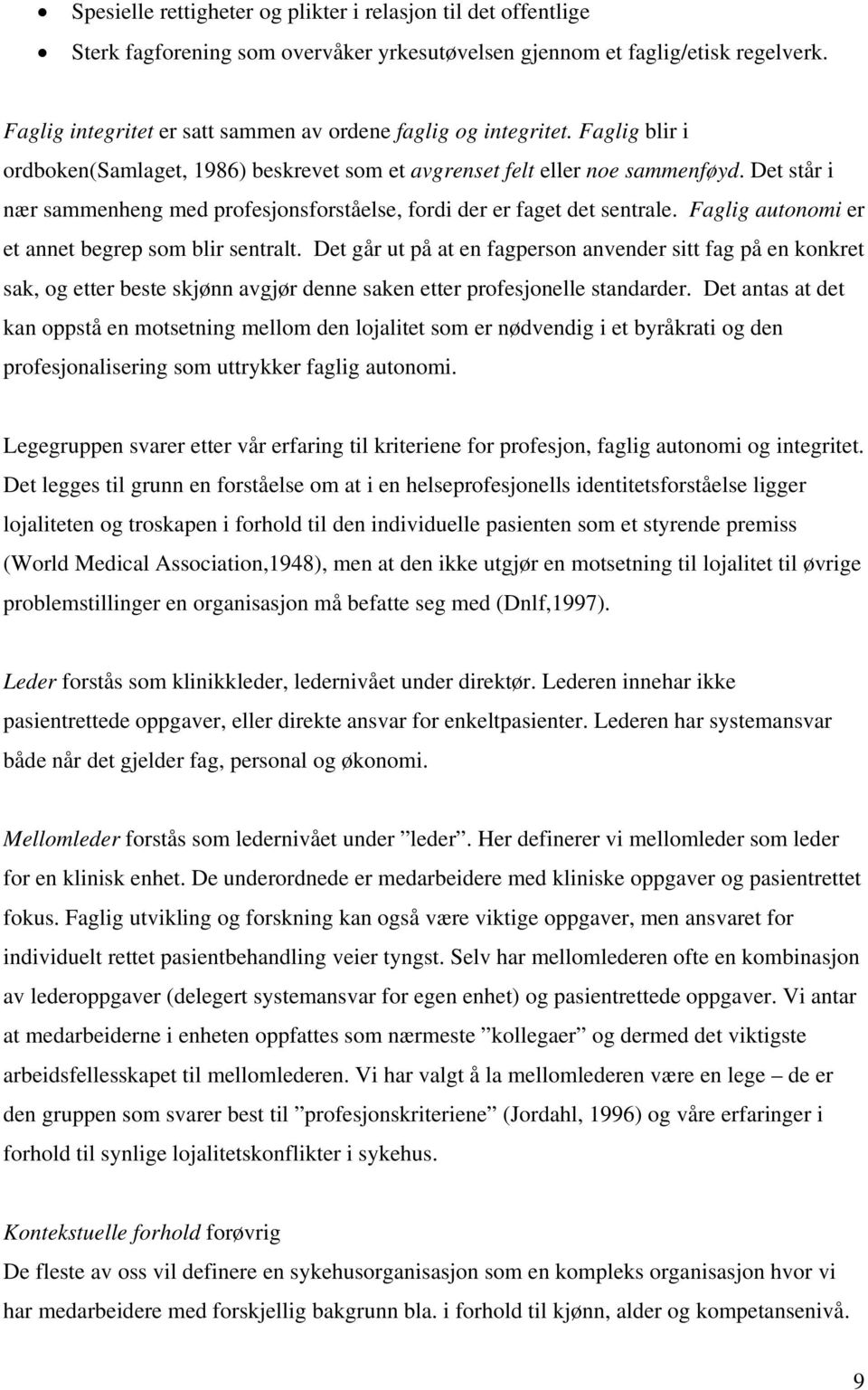 Det står i nær sammenheng med profesjonsforståelse, fordi der er faget det sentrale. Faglig autonomi er et annet begrep som blir sentralt.