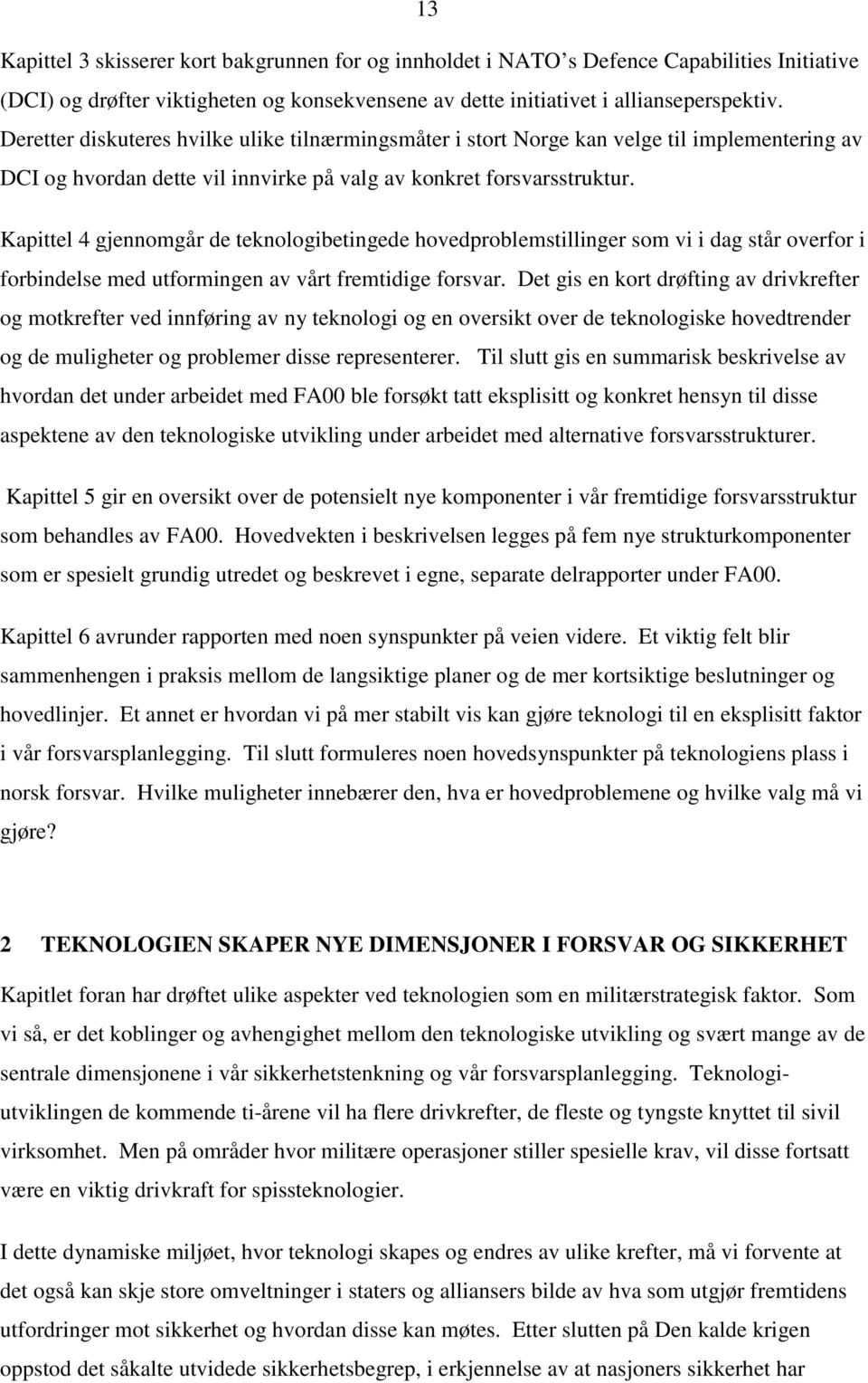 Kapittel 4 gjennomgår de teknologibetingede hovedproblemstillinger som vi i dag står overfor i forbindelse med utformingen av vårt fremtidige forsvar.