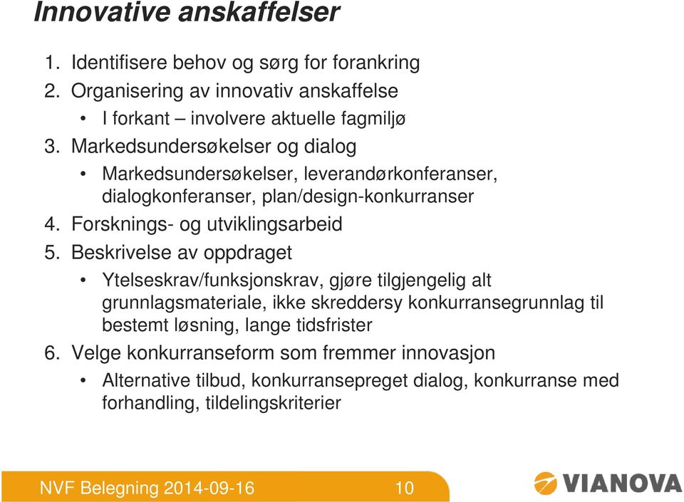 Beskrivelse av oppdraget Ytelseskrav/funksjonskrav, gjøre tilgjengelig alt grunnlagsmateriale, ikke skreddersy konkurransegrunnlag til bestemt løsning, lange