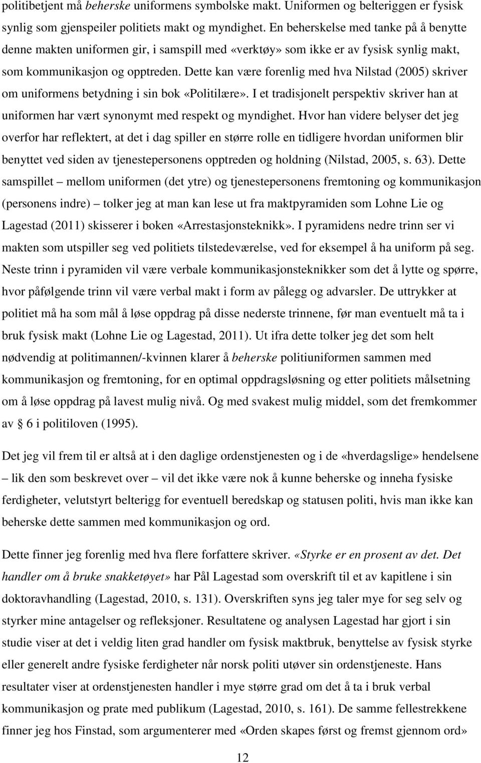 Dette kan være forenlig med hva Nilstad (2005) skriver om uniformens betydning i sin bok «Politilære». I et tradisjonelt perspektiv skriver han at uniformen har vært synonymt med respekt og myndighet.