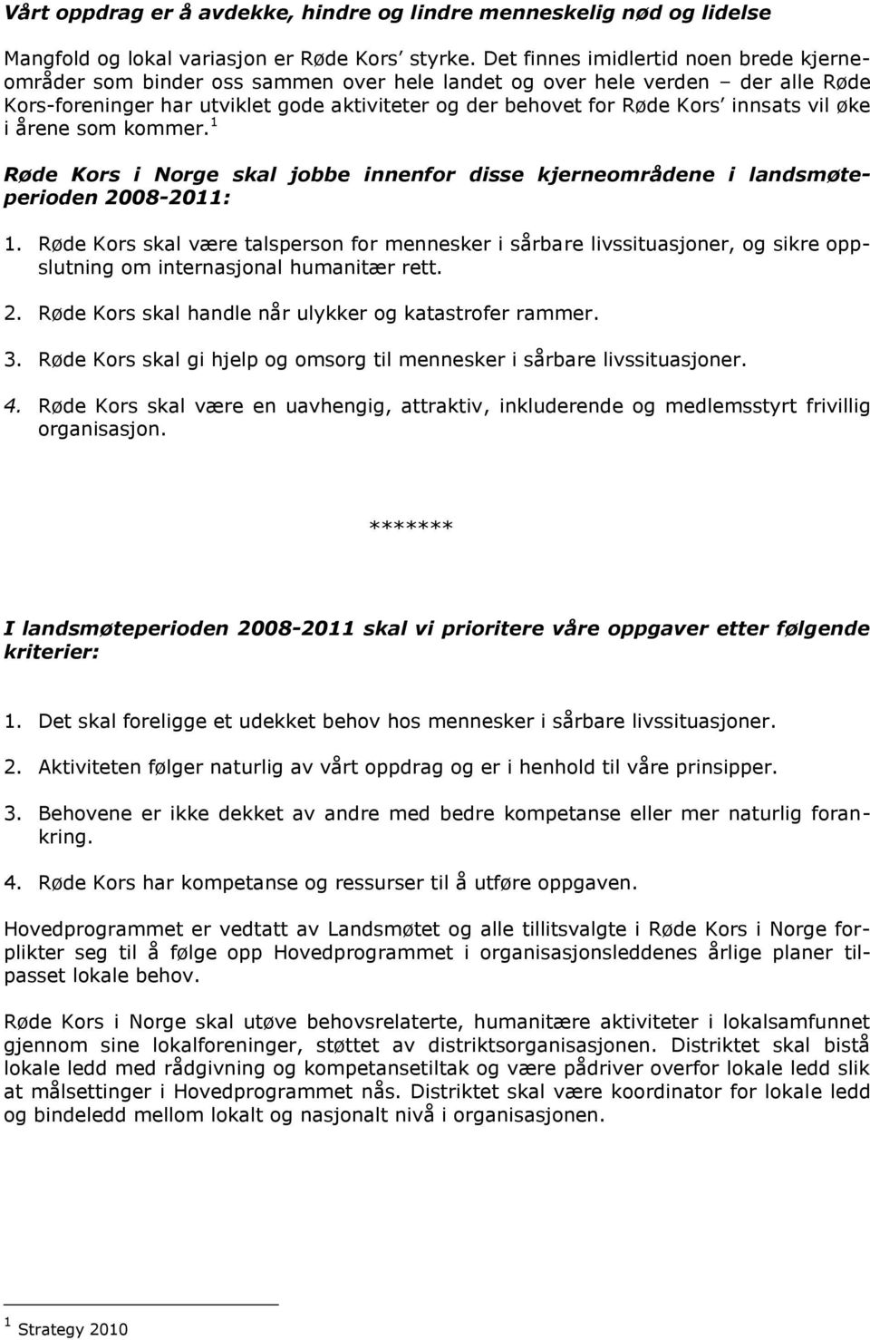 innsats vil øke i årene som kommer. 1 Røde Kors i Norge skal jobbe innenfor disse kjerneområdene i landsmøteperioden 2008-2011: 1.