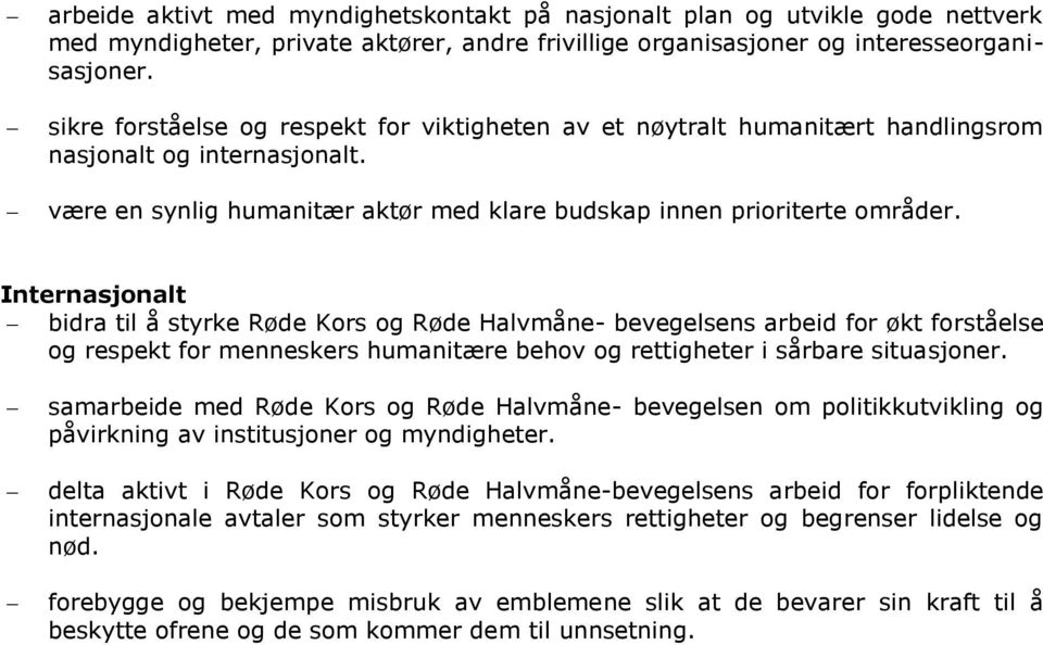 Internasjonalt bidra til å styrke Røde Kors og Røde Halvmåne- bevegelsens arbeid for økt forståelse og respekt for menneskers humanitære behov og rettigheter i sårbare situasjoner.