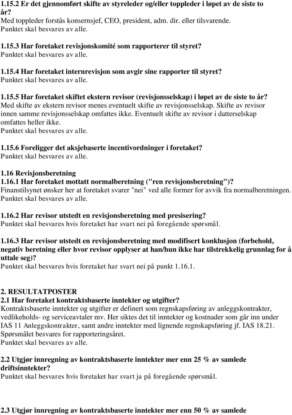 Med skifte av ekstern revisor menes eventuelt skifte av revisjonsselskap. Skifte av revisor innen samme revisjonsselskap omfattes ikke.