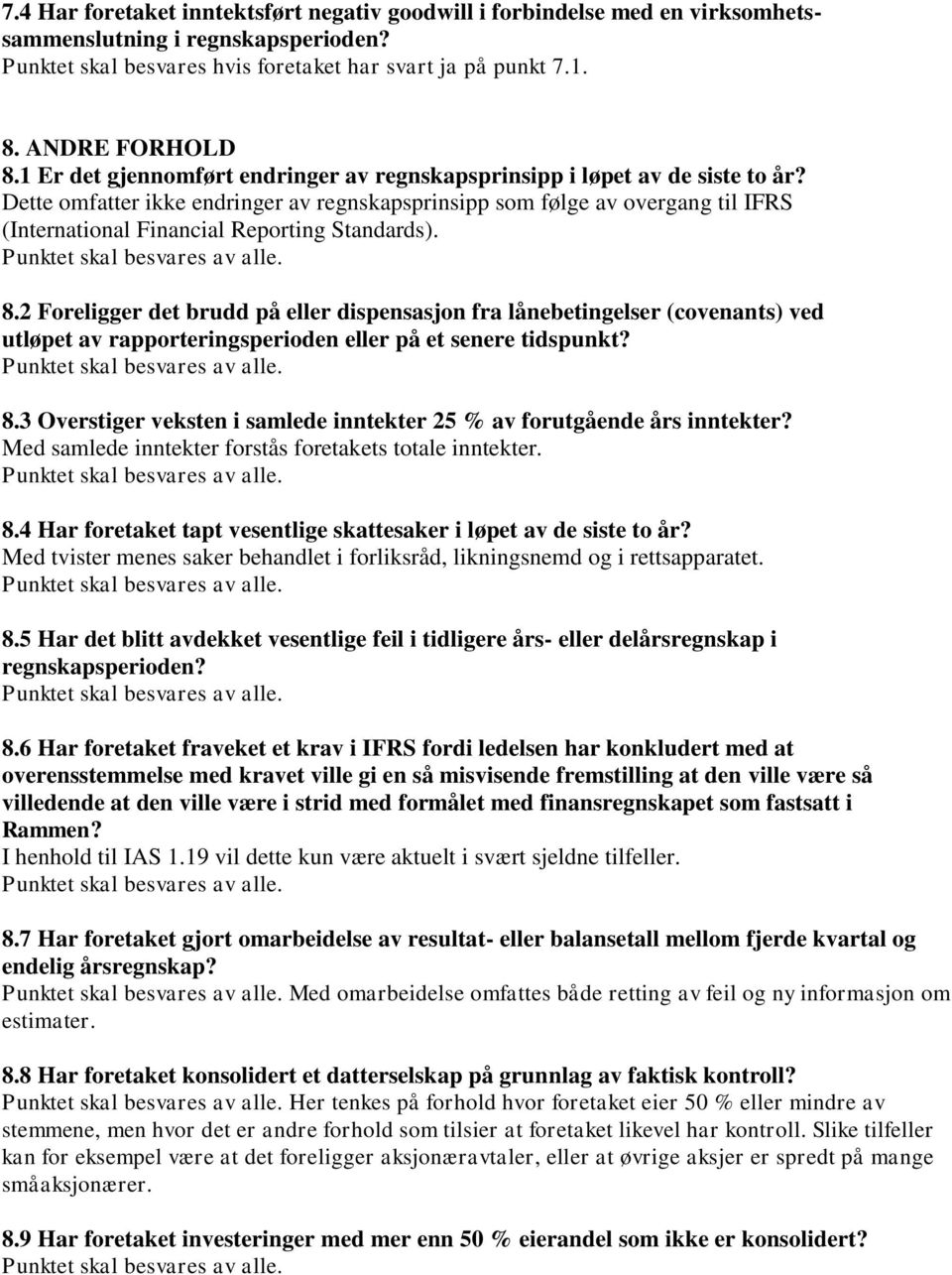 Dette omfatter ikke endringer av regnskapsprinsipp som følge av overgang til IFRS (International Financial Reporting Standards). 8.