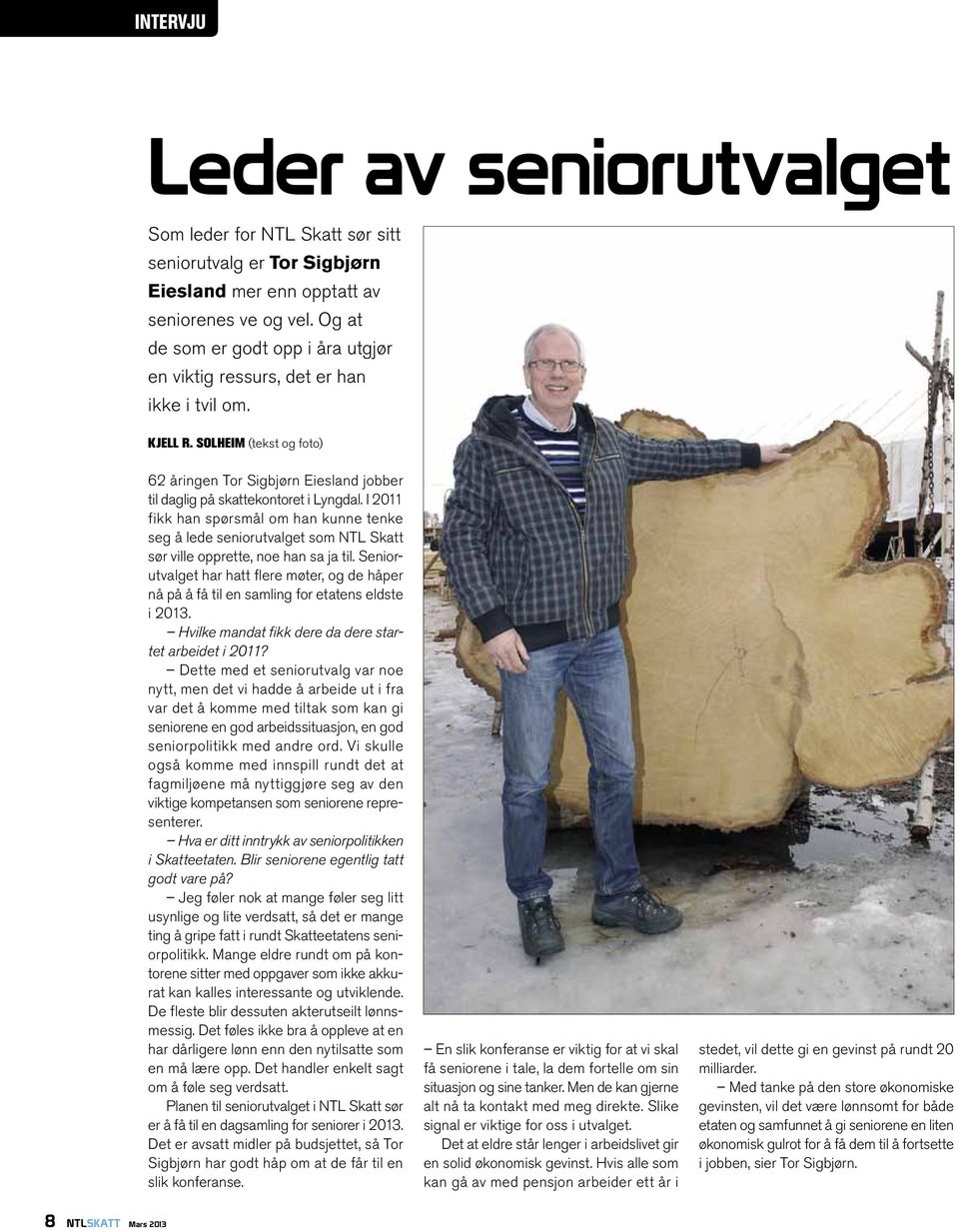 I 2011 fikk han spørsmål om han kunne tenke seg å lede seniorutvalget som NTL Skatt sør ville opprette, noe han sa ja til.