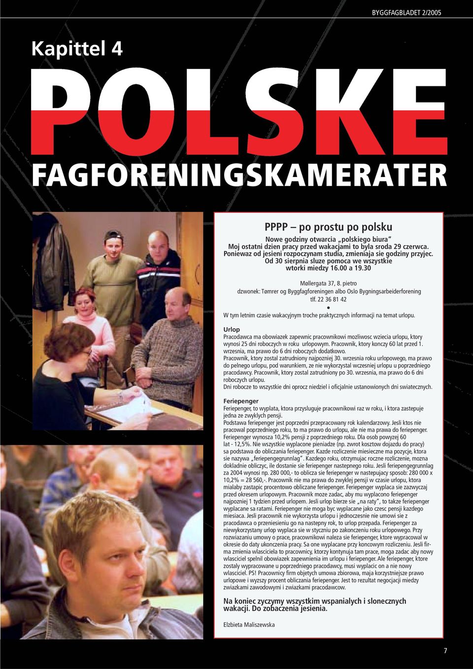 pietro dzwonek: Tømrer og Byggfagforeningen albo Oslo Bygningsarbeiderforening tlf. 22 36 81 42 W tym letnim czasie wakacyjnym troche praktycznych informacji na temat urlopu.