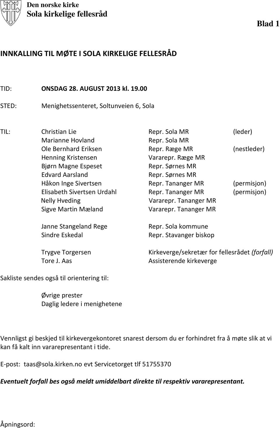 Ræge MR Bjørn Magne Espeset Repr. Sørnes MR Edvard Aarsland Repr. Sørnes MR Håkon Inge Sivertsen Repr. Tananger MR (permisjon) Elisabeth Sivertsen Urdahl Repr.