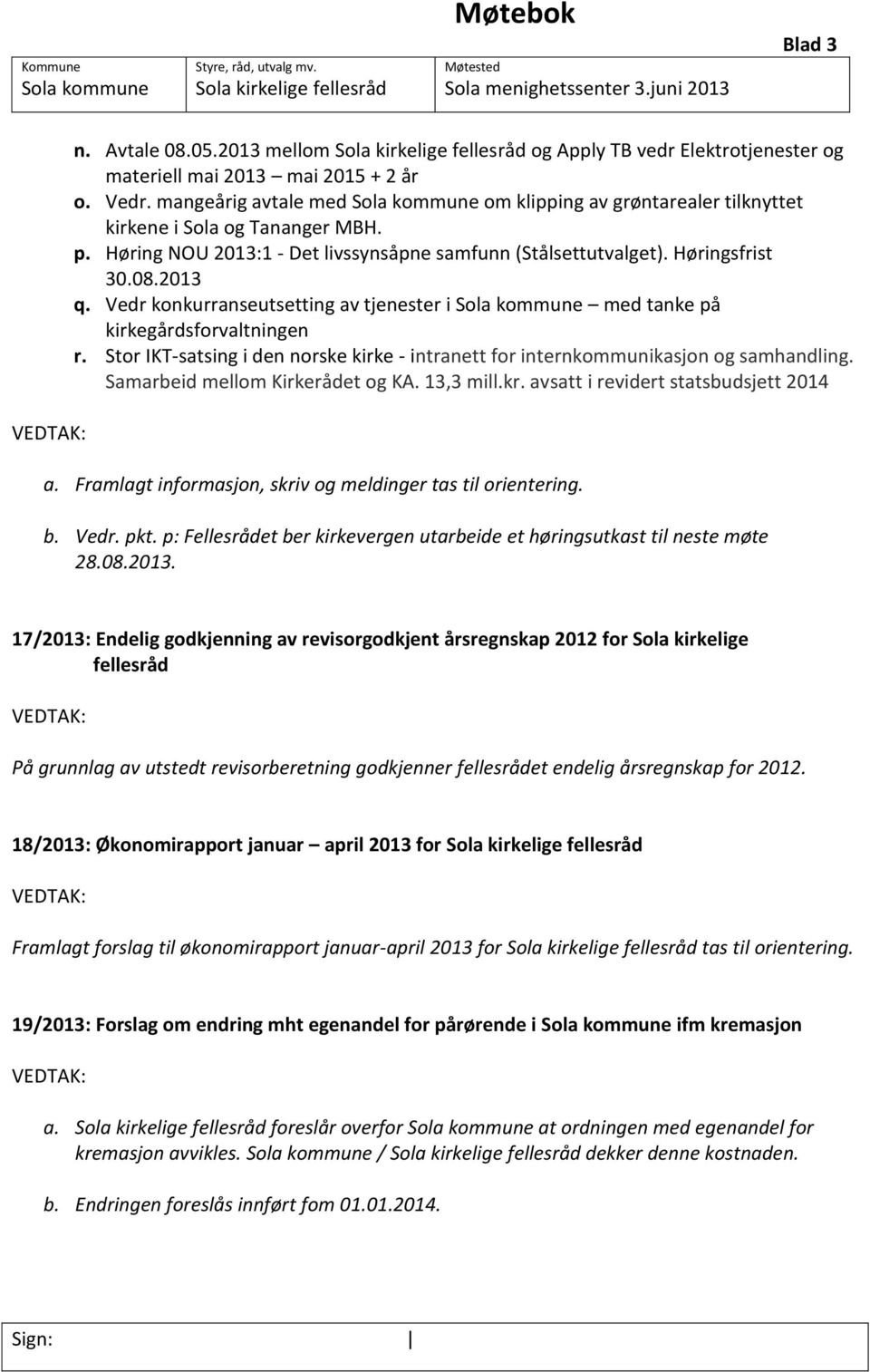 mangeårig avtale med Sola kommune om klipping av grøntarealer tilknyttet kirkene i Sola og Tananger MBH. p. Høring NOU 2013:1 - Det livssynsåpne samfunn (Stålsettutvalget). Høringsfrist 30.08.2013 q.